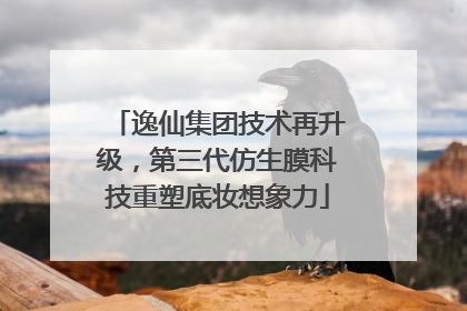 逸仙集团技术再升级，第三代仿生膜科技重塑底妆想象力
