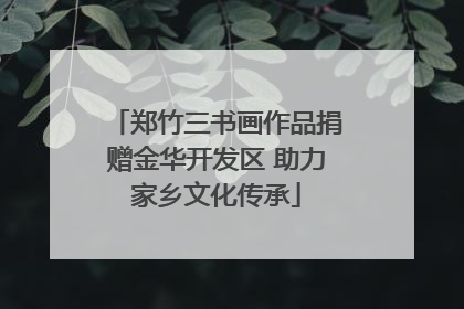郑竹三书画作品捐赠金华开发区 助力家乡文化传承