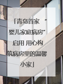 青岛首家 “婴儿家庭病房” 启用 用心构筑病房里的温馨小家