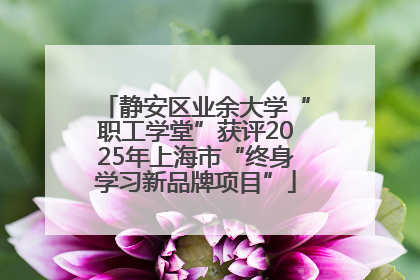 静安区业余大学“职工学堂”获评2025年上海市“终身学习新品牌项目”