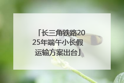 长三角铁路2025年端午小长假运输方案出台