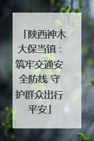 陕西神木大保当镇：筑牢交通安全防线 守护群众出行平安