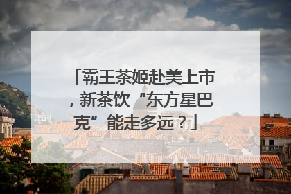 霸王茶姬赴美上市，新茶饮“东方星巴克”能走多远？