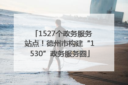1527个政务服务站点！德州市构建“1530”政务服务圈