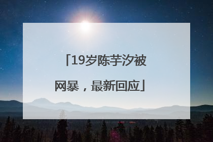 19岁陈芋汐被网暴，最新回应