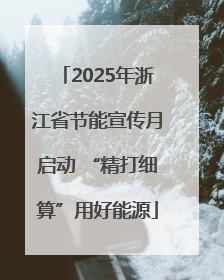 2025年浙江省节能宣传月启动 “精打细算”用好能源