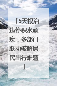 5天根治违停积水顽疾，多部门联动破解居民出行难题