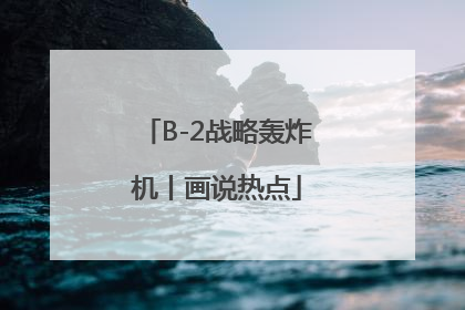 B-2战略轰炸机丨画说热点