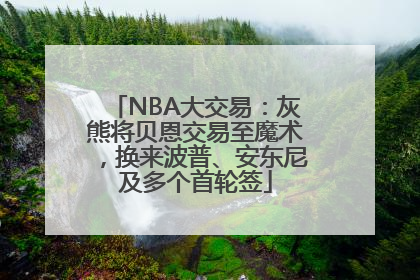 NBA大交易：灰熊将贝恩交易至魔术，换来波普、安东尼及多个首轮签