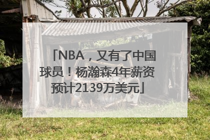 NBA，又有了中国球员！杨瀚森4年薪资预计2139万美元