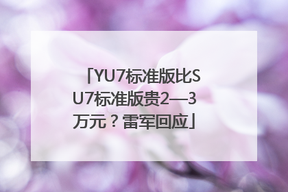 YU7标准版比SU7标准版贵2—3万元？雷军回应